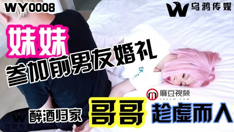 參加前男友婚禮醉酒回家哥哥趁虛而入（WY00烏鴉傳媒08）