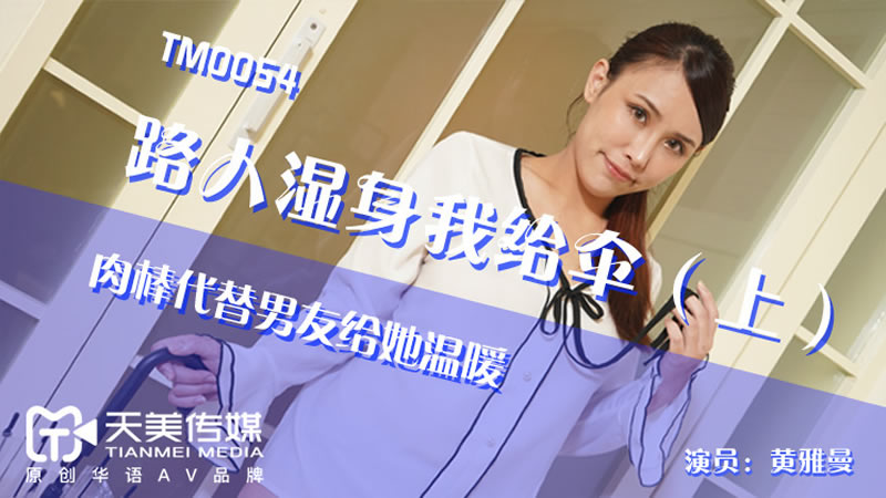 【天美傳媒】【TM0054】【路人濕身我給傘（上）】【季妍希】【肉棒代替男友給他溫暖】