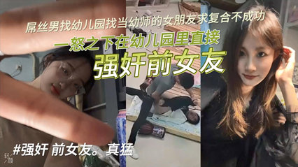 【独家泄密】屌丝男找幼儿园当幼师的女朋友求复合不成功，一怒之下在幼儿园里直接强奸前女友！-api